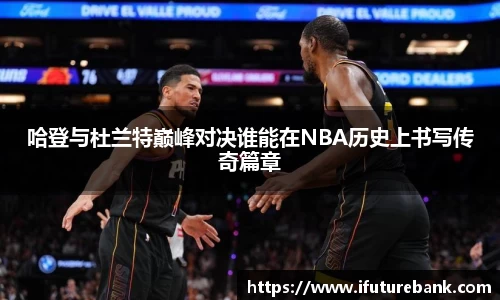 哈登与杜兰特巅峰对决谁能在NBA历史上书写传奇篇章